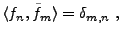 $\displaystyle \langle f_n,\tilde f_m\rangle =\delta_{m,n}\ ,
$