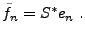 $\displaystyle \tilde f_n = S^* e_n\ .$