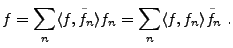 $\displaystyle f = \sum_n \langle f,\tilde f_n\rangle f_n = \sum_n \langle f,f_n\rangle \tilde f_n\ .$