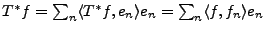 $ T^*f = \sum_n \langle T^*f,e_n\rangle e_n
=\sum_n \langle f,f_n\rangle e_n$