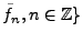 $ \tilde f_n,n\in\mathbb{Z}\}$