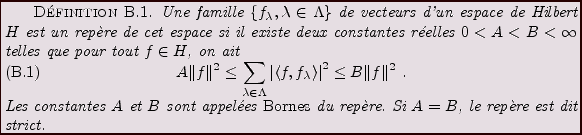 \begin{definition}
Une famille $\{f_\lambda,\lambda\in\Lambda\}$\ de vecteurs d'...
...{\em Bornes} du rep\\lq ere.
Si $A=B$, le rep\\lq ere est dit strict.
\end{definition}