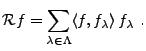 $\displaystyle {\mathcal R}f=\sum_{\lambda\in\Lambda} \langle f,f_\lambda\rangle\,f_\lambda\ .$