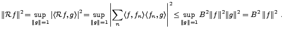 $\displaystyle \Vert{\mathcal R}f\Vert^2\! =\! \sup_{\Vert g\Vert=1}\left\vert\l...
...\sup_{\Vert g\Vert=1} B^2\Vert f\Vert^2\Vert g\Vert^2 = B^2\,\Vert f\Vert^2\ .
$
