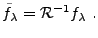 $\displaystyle \tilde f_\lambda ={\mathcal R}^{-1}f_\lambda\ .$