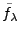 $ \tilde f_\lambda$