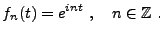 $\displaystyle f_n(t) = e^{int}\ ,\quad n\in\mathbb{Z}\ .$