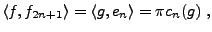 $\displaystyle \langle f,f_{2n+1}\rangle =\langle g,e_{n}\rangle =\pi c_n(g)\ ,
$