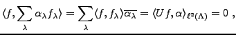 $\displaystyle \langle f,\sum_\lambda \alpha_\lambda f_\lambda\rangle =
\sum_\la...
...e \overline{\alpha_\lambda}=
\langle Uf,\alpha\rangle_{\ell^2(\Lambda)} = 0\ ,
$