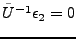 $ \tilde U{^{-1}}\epsilon_2=0$