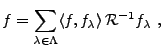 $\displaystyle f=\sum_{\lambda\in\Lambda} \langle f,f_\lambda\rangle\,{\mathcal R}^{-1}f_\lambda\ ,
$