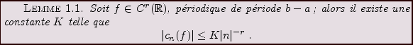 \begin{lemma}
Soit $f\in C^r({\mathbb{R}})$, p\'eriodique de p\'eriode $b-a$;
al...
...aymath}
\vert c_n(f)\vert\le K \vert n\vert^{-r}\ .
\end{displaymath}\end{lemma}