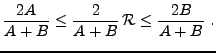 $\displaystyle \frac{2A}{A+B} \le \frac{2}{A+B}\,{\mathcal R}\le \frac{2B}{A+B}\ .
$