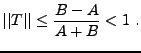 $\displaystyle \vert\vert T\vert\vert \le \frac{B-A}{A+B} < 1\ .$