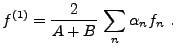 $\displaystyle f^{(1)} = \frac2{A+B}\,\sum_n \alpha_n f_n\ .
$