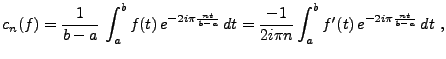 $\displaystyle c_n(f) = \frac1{b-a}\,\int_a^b f(t)\, e^{-2i\pi\frac{nt}{b-a}}\, dt
= \frac{-1}{2i\pi n} \int_a^b f'(t)\, e^{-2i\pi\frac{nt}{b-a}}\, dt\ ,
$