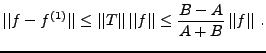 $\displaystyle \vert\vert f-f^{(1)}\vert\vert \le \vert\vert T\vert\vert\,\vert\vert f\vert\vert \le \frac{B-A}{A+B}\, \vert\vert f\vert\vert\ .
$