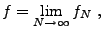 $\displaystyle f = \lim_{N\to\infty} f_N\ ,$