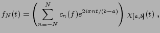 $\displaystyle f_N(t) = \left(\sum_{n=-N}^N c_n(f) e^{2i\pi nt/(b-a)}\right)\, \chi_{[a,b]}(t)\ ,$