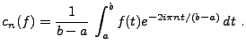 $\displaystyle c_n(f) =\frac1{b-a}\,\int_a^b f(t) e^{-2i\pi nt/(b-a)}\,dt\ .$
