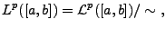 $\displaystyle L^p([a,b]) = {\mathcal L}^p([a,b]) / \sim\ ,
$