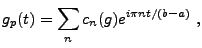 $\displaystyle g_p(t) = \sum_n c_n(g) e^{i\pi nt/(b-a)}\ ,
$