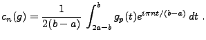 $\displaystyle c_n(g) = \frac1{2(b-a)}\,\int_{2a-b}^b g_p(t) e^{i\pi nt/(b-a)}\,dt\ .
$