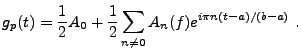 $\displaystyle g_p(t) = \frac1{2}A_0 +\frac1{2}\sum_{n\ne 0} A_n(f)e^{i\pi n(t-a)/(b-a)}\ .
$