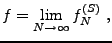 $\displaystyle f = \lim_{N\to\infty} f_N^{(S)}\ ,$
