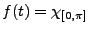 $ f(t)=\chi_{[0,\pi]}$