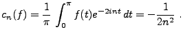 $\displaystyle c_n(f) = \frac1{\pi}\,\int_0^\pi f(t) e^{-2int}\,dt = -\frac1{2n^2}\ .
$