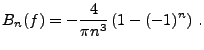 $\displaystyle B_n(f) = -\frac{4}{\pi n^3}\,(1-(-1)^n)\ .
$