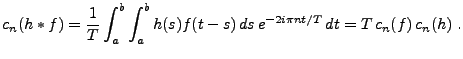 $\displaystyle c_n(h*f) =\frac1{T}\int_a^b \int_a^b h(s)f(t-s)\,ds\,e^{-2i\pi nt/T}\,dt
=T\,c_n(f)\,c_n(h)\ .
$