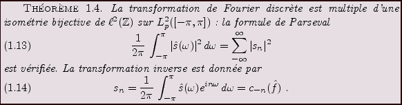 \begin{theorem}
La transformation de Fourier discr\\lq ete est multiple d'une isom\...
...t s(\omega) e^{in\omega}\,d\omega
=c_{-n}(\hat f)\ .
\end{equation}\end{theorem}