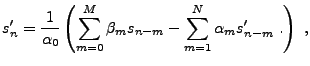 $\displaystyle s'_n = \frac1{\alpha_0}\left( \sum_{m=0}^M \beta_m s_{n-m} - \sum_{m=1}^N \alpha_m s'_{n-m}\ . \right)\ ,$