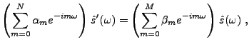 $\displaystyle \left(\sum_{m=0}^N \alpha_m e^{-im\omega}\right)\,\hat s'(\omega) = \left(\sum_{m=0}^M \beta_m e^{-im\omega}\right)\,\hat s(\omega)\ ,$