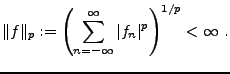 $\displaystyle \Vert f\Vert _p := \left(\sum_{n=-\infty}^\infty \vert f_n\vert^p\right)^{1/p} <\infty\ .
$