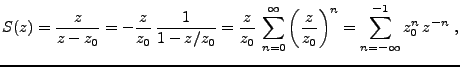 $\displaystyle S(z) = \frac{z}{z-z_0}=-\frac{z}{z_0}\,\frac{1}{1-z/z_0}
=\frac{z...
...}^\infty\left(\frac{z}{z_0}\right)^n
=\sum_{n=-\infty}^{-1} z_0^{n}\,z^{-n}\ ,
$