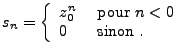 $\displaystyle s_n =\left\{\begin{array}{ll}
z_0^n&\hbox{ pour }n<0\\
0&\hbox{ sinon }.
\end{array}\right.
$