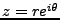 $ z=re^{i\theta}$