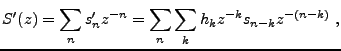 $\displaystyle S'(z) =\sum_n s'_nz^{-n} =\sum_n\sum_k h_k z^{-k} s_{n-k} z^{-(n-k)}\ ,
$