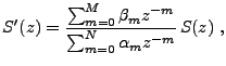 $\displaystyle S'(z) = \frac{\sum_{m=0}^M \beta_m z^{-m}}{\sum_{m=0}^N \alpha_m z^{-m}}
\,S(z)\ ,
$