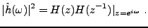 $\displaystyle \vert\hat h(\omega)\vert^2 = H(z)H(z{^{-1}})\vert_{z=e^{i\omega}}\ .
$