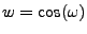 $ w=\cos(\omega)$