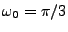 $ \omega_0=\pi/3$