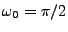 $ \omega_0=\pi/2$