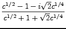 $\displaystyle \frac{c^{1/2}-1 - i \sqrt{2} c^{1/4}}{c^{1/2}+1 + \sqrt{2} c^{1/4}}$