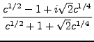 $\displaystyle \frac{c^{1/2}-1 + i \sqrt{2} c^{1/4}}{c^{1/2}+1 + \sqrt{2} c^{1/4}}$