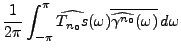 $\displaystyle \frac1{2\pi}\int_{-\pi}^\pi
\widehat{T_{n_0}s}(\omega)
\overline{\widehat{\gamma^{n_0}}(\omega)}\,d\omega$