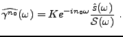 $\displaystyle \widehat{\gamma^{n_0}}(\omega) = K e^{-in_0\omega}
\frac{\hat s(\omega)}{{\mathcal S}(\omega)}\ .
$